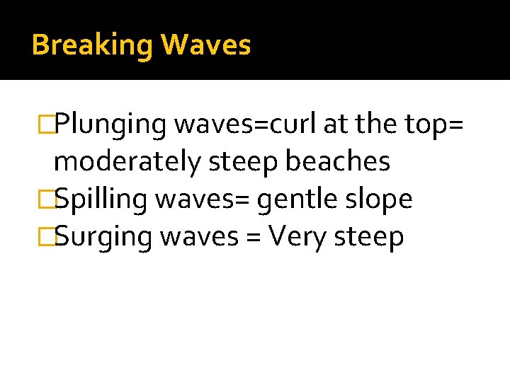 Breaking Waves �Plunging waves=curl at the top= moderately steep beaches �Spilling waves= gentle slope Breaking Waves �Plunging waves=curl at the top= moderately steep beaches �Spilling waves= gentle slope