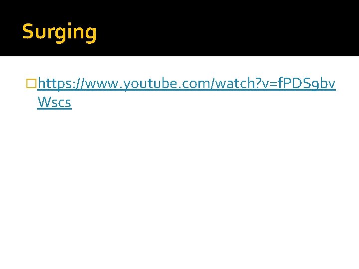 Surging �https: //www. youtube. com/watch? v=f. PDS 9 bv Wscs Surging �https: //www. youtube. com/watch? v=f. PDS 9 bv Wscs