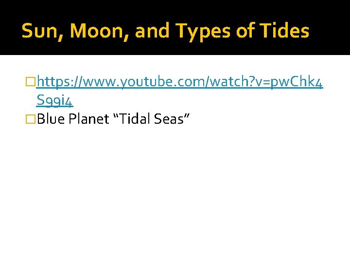 Sun, Moon, and Types of Tides �https: //www. youtube. com/watch? v=pw. Chk 4 S Sun, Moon, and Types of Tides �https: //www. youtube. com/watch? v=pw. Chk 4 S