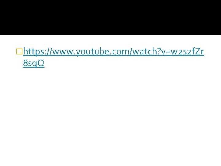 �https: //www. youtube. com/watch? v=w 2 s 2 f. Zr 8 sq. Q �https: //www. youtube. com/watch? v=w 2 s 2 f. Zr 8 sq. Q