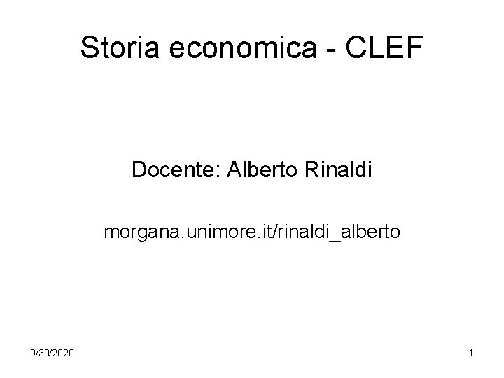 Storia economica - CLEF Docente: Alberto Rinaldi morgana. unimore. it/rinaldi_alberto 9/30/2020 1 