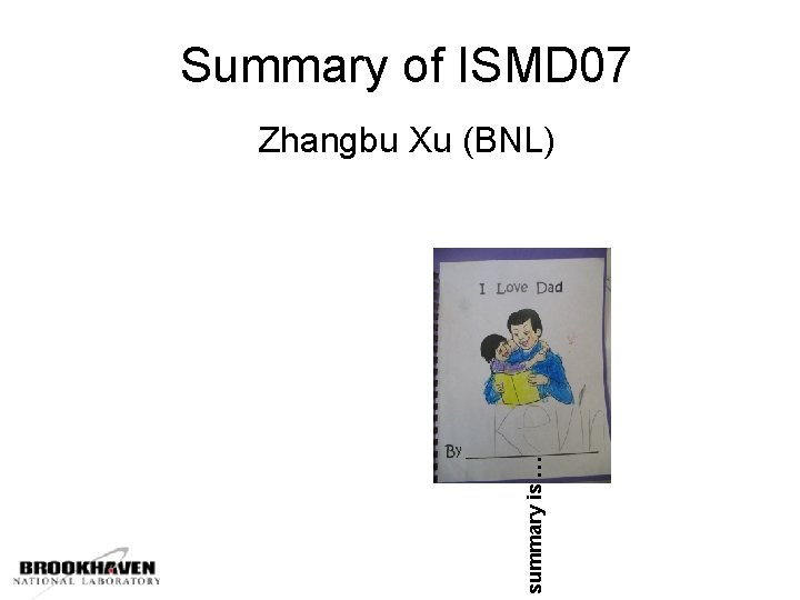 Summary of ISMD 07 summary is … Zhangbu Xu (BNL) 