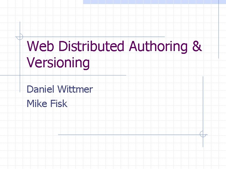 Web Distributed Authoring & Versioning Daniel Wittmer Mike Fisk 