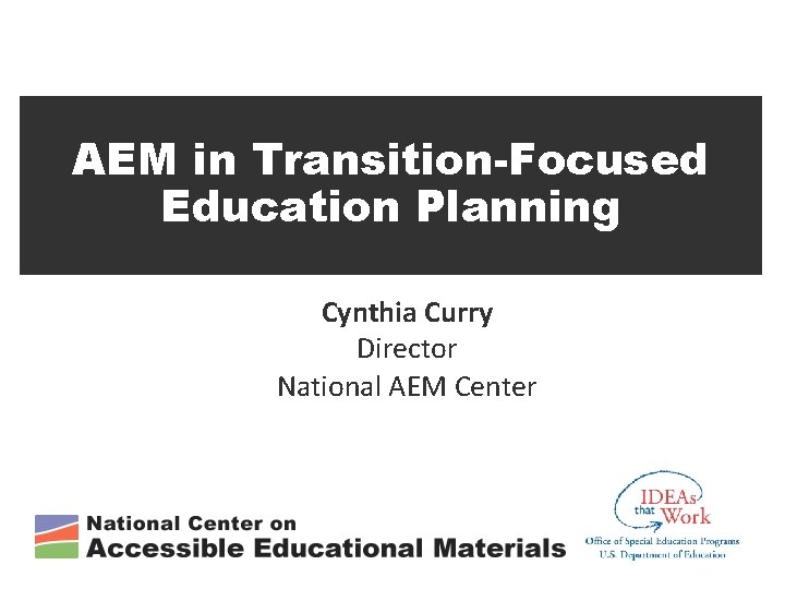 AEM in Transition-Focused Education Planning • Cynthia Curry • Director • National AEM Center