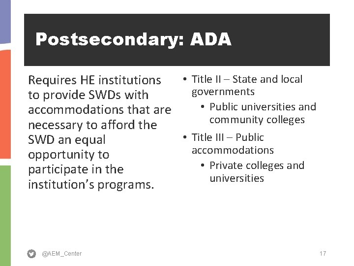 Postsecondary: ADA Requires HE institutions • Title II – State and local governments to