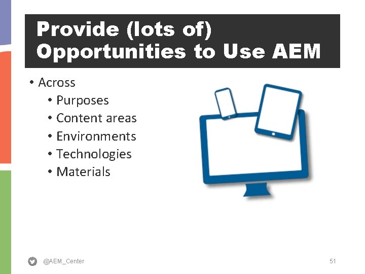 Provide (lots of) Opportunities to Use AEM • Across • Purposes • Content areas