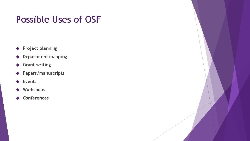 Possible Uses of OSF Project planning Department mapping Grant writing Papers/manuscripts Events Workshops Conferences