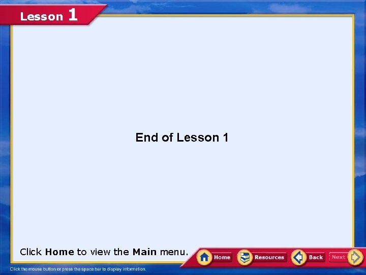 Lesson 1 End of Lesson 1 Click Home to view the Main menu. Lesson 1 End of Lesson 1 Click Home to view the Main menu.