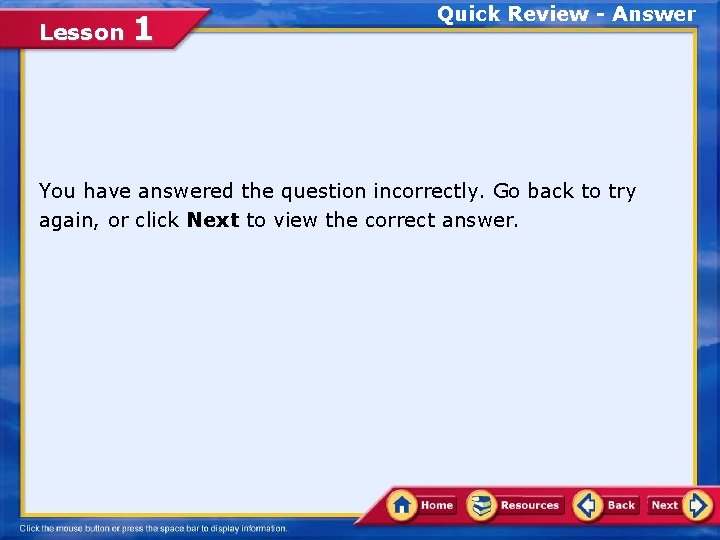 Lesson 1 Quick Review - Answer You have answered the question incorrectly. Go back Lesson 1 Quick Review - Answer You have answered the question incorrectly. Go back