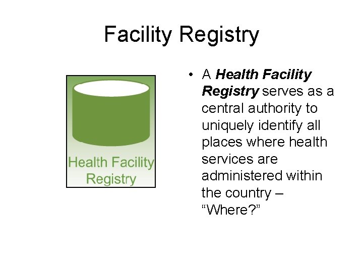 Facility Registry • A Health Facility Registry serves as a central authority to uniquely