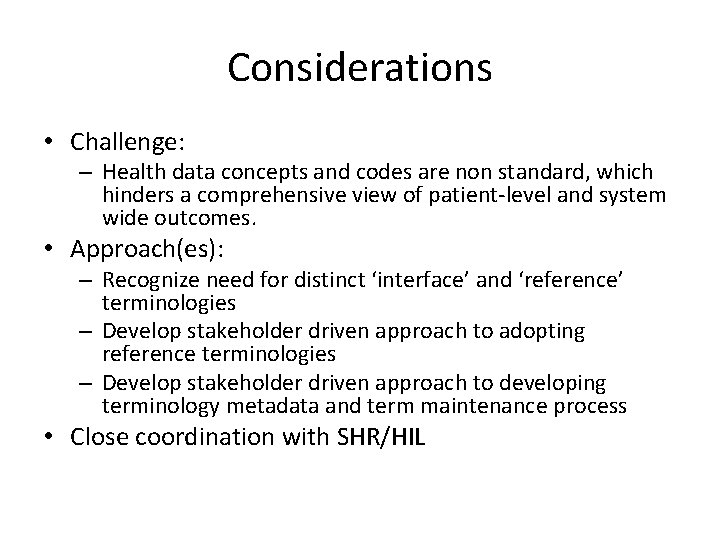 Considerations • Challenge: – Health data concepts and codes are non standard, which hinders