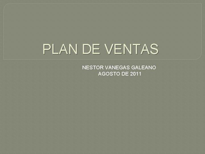 PLAN DE VENTAS NESTOR VANEGAS GALEANO AGOSTO DE 2011 