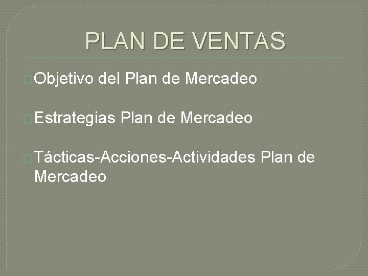 PLAN DE VENTAS �Objetivo del Plan de Mercadeo �Estrategias Plan de Mercadeo �Tácticas-Acciones-Actividades Plan