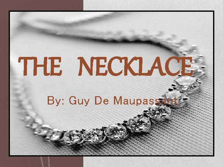 THE NECKLACE By: Guy De Maupassant 