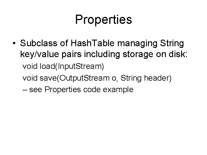 Properties • Subclass of Hash. Table managing String key/value pairs including storage on disk: