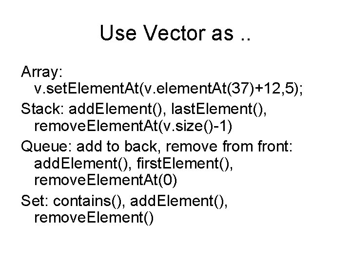 Use Vector as. . Array: v. set. Element. At(v. element. At(37)+12, 5); Stack: add.