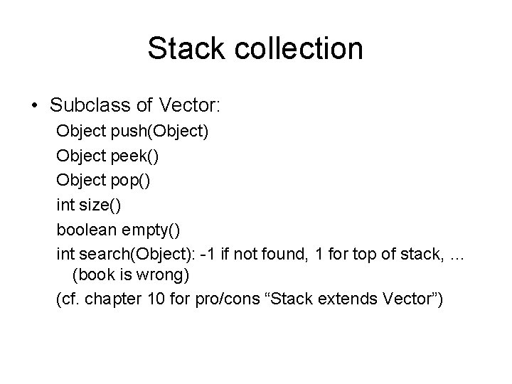 Stack collection • Subclass of Vector: Object push(Object) Object peek() Object pop() int size()