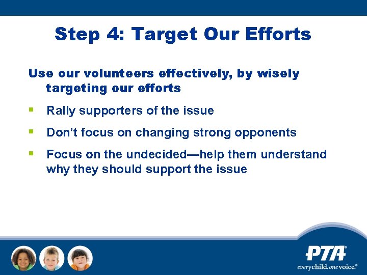 Step 4: Target Our Efforts Use our volunteers effectively, by wisely targeting our efforts