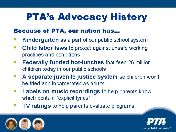 PTA’s Advocacy History Because of PTA, our nation has. . . § Kindergarten as