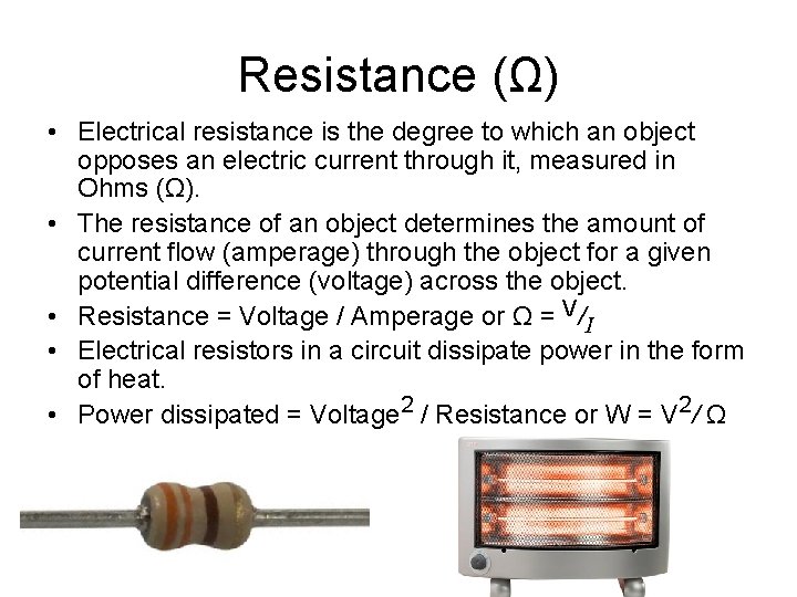 Resistance (Ω) • Electrical resistance is the degree to which an object opposes an