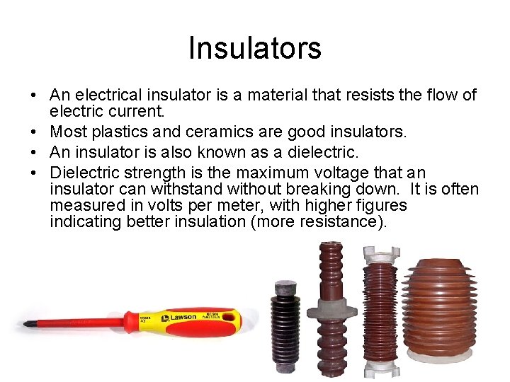 Insulators • An electrical insulator is a material that resists the flow of electric