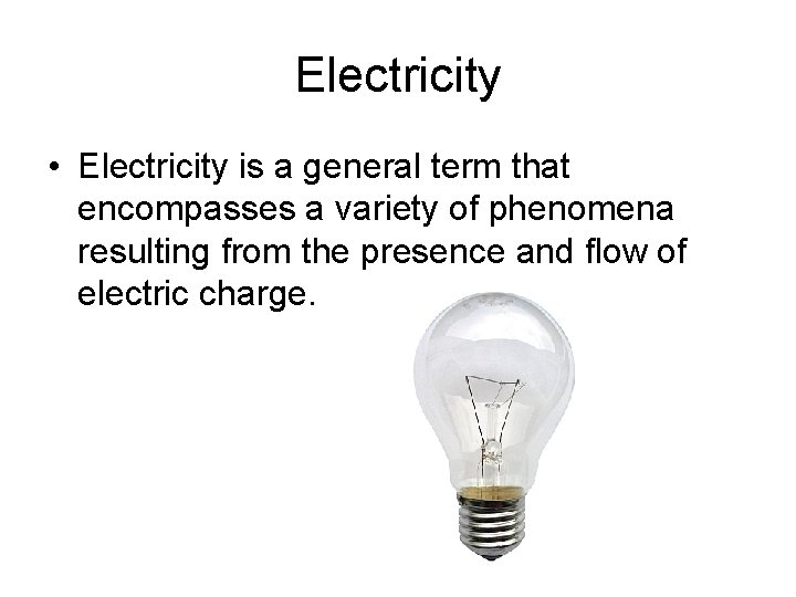 Electricity • Electricity is a general term that encompasses a variety of phenomena resulting