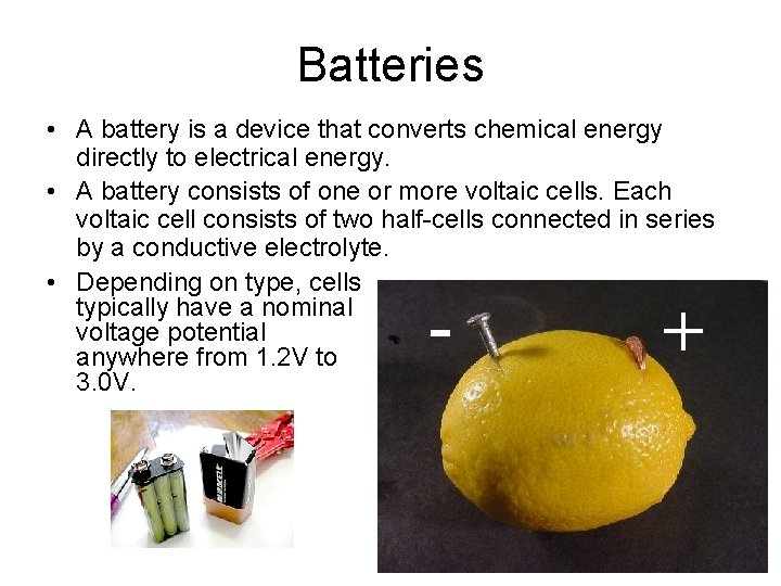 Batteries • A battery is a device that converts chemical energy directly to electrical