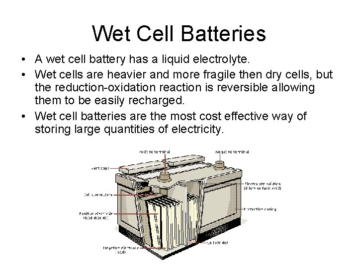 Wet Cell Batteries • A wet cell battery has a liquid electrolyte. • Wet