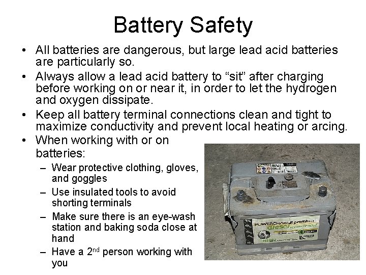 Battery Safety • All batteries are dangerous, but large lead acid batteries are particularly