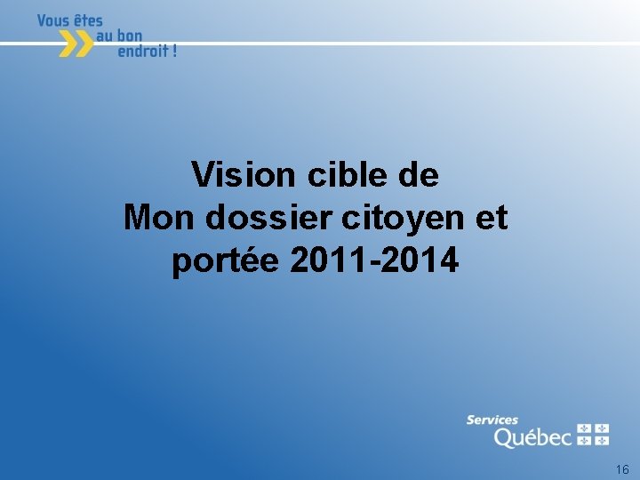 Vision cible de Mon dossier citoyen et portée 2011 -2014 16 