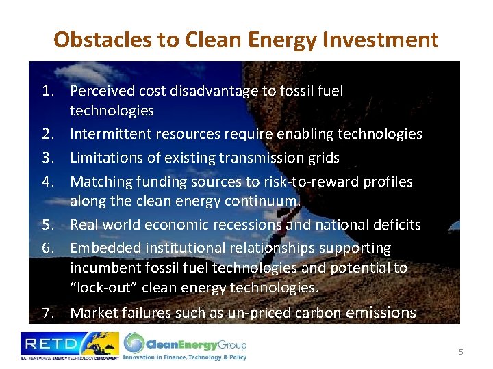 Obstacles to Clean Energy Investment 1. Perceived cost disadvantage to fossil fuel technologies 2.