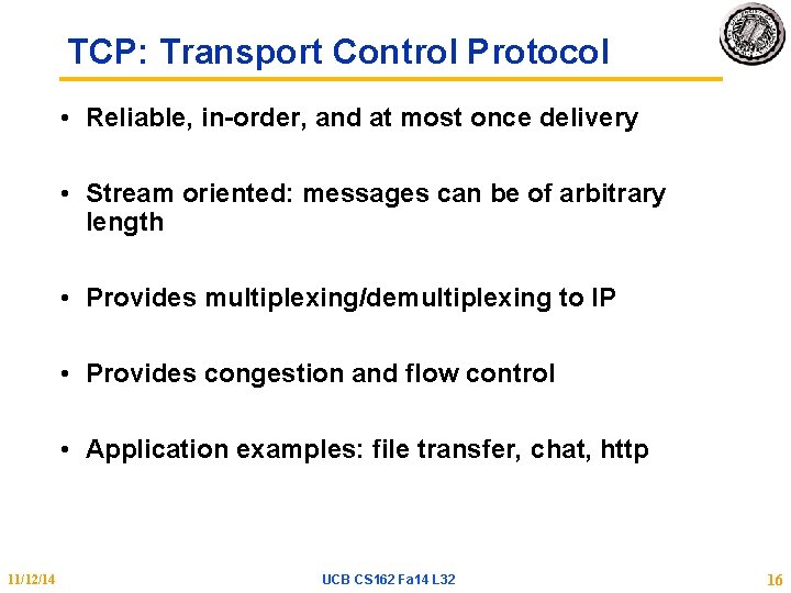 TCP: Transport Control Protocol • Reliable, in-order, and at most once delivery • Stream