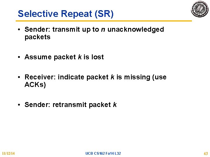 Selective Repeat (SR) • Sender: transmit up to n unacknowledged packets • Assume packet