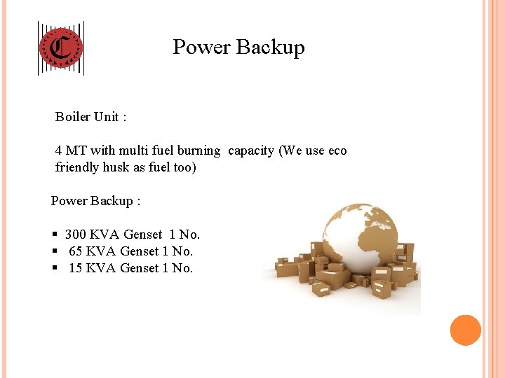 Power Backup Boiler Unit : 4 MT with multi fuel burning capacity (We use