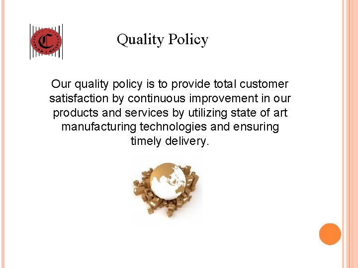 Quality Policy Our quality policy is to provide total customer satisfaction by continuous improvement