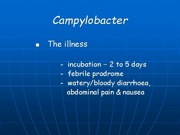 Campylobacter n The illness - incubation – 2 to 5 days febrile prodrome watery/bloody