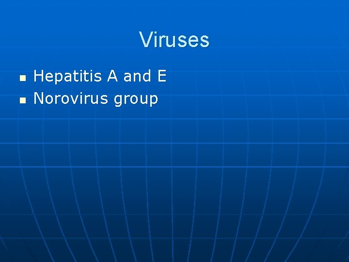 Viruses n n Hepatitis A and E Norovirus group 