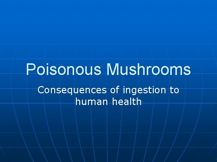 Poisonous Mushrooms Consequences of ingestion to human health 