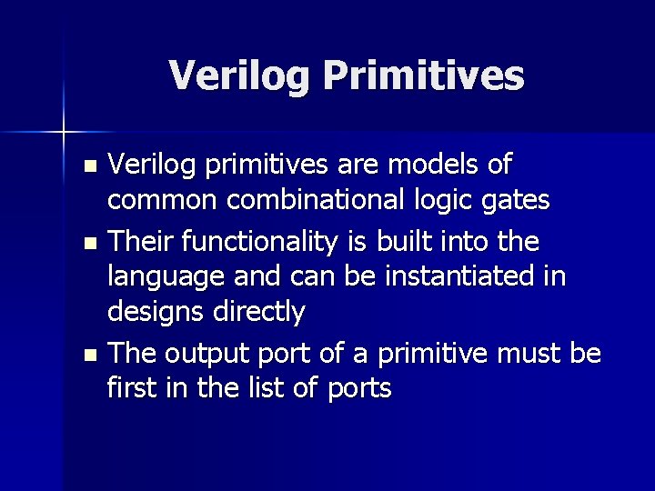 Verilog Primitives Verilog primitives are models of common combinational logic gates n Their functionality Verilog Primitives Verilog primitives are models of common combinational logic gates n Their functionality