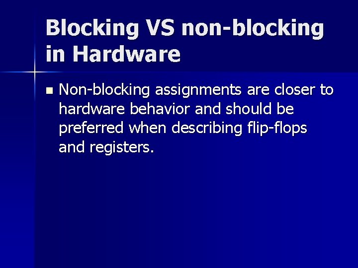 Blocking VS non-blocking in Hardware n Non-blocking assignments are closer to hardware behavior and Blocking VS non-blocking in Hardware n Non-blocking assignments are closer to hardware behavior and