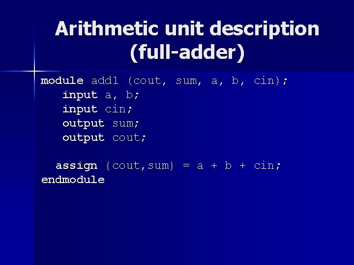 Arithmetic unit description (full-adder) module add 1 (cout, sum, a, b, cin); input a, Arithmetic unit description (full-adder) module add 1 (cout, sum, a, b, cin); input a,