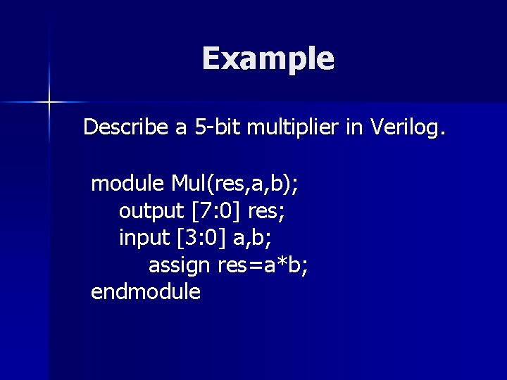 Example Describe a 5 -bit multiplier in Verilog. module Mul(res, a, b); output [7: Example Describe a 5 -bit multiplier in Verilog. module Mul(res, a, b); output [7: