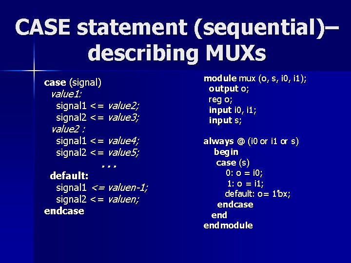 CASE statement (sequential)– describing MUXs case (signal) value 1: signal 1 <= value 2; CASE statement (sequential)– describing MUXs case (signal) value 1: signal 1 <= value 2;