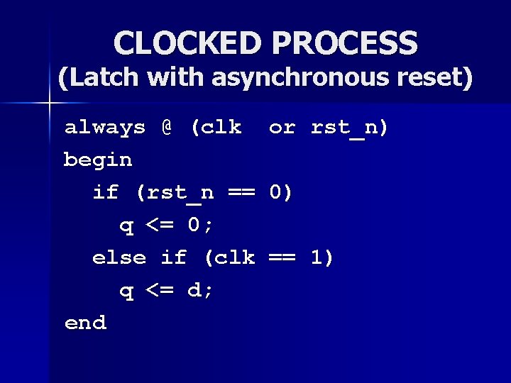 CLOCKED PROCESS (Latch with asynchronous reset) always @ (clk begin if (rst_n == q CLOCKED PROCESS (Latch with asynchronous reset) always @ (clk begin if (rst_n == q