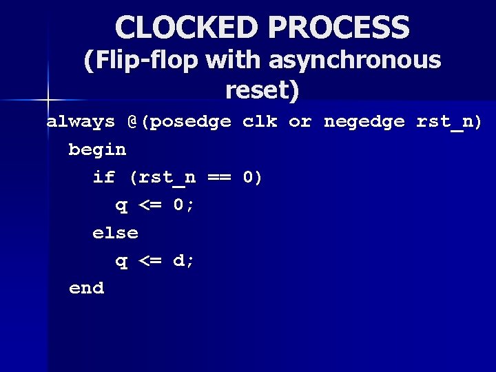 CLOCKED PROCESS (Flip-flop with asynchronous reset) always @(posedge clk or negedge rst_n) begin if CLOCKED PROCESS (Flip-flop with asynchronous reset) always @(posedge clk or negedge rst_n) begin if