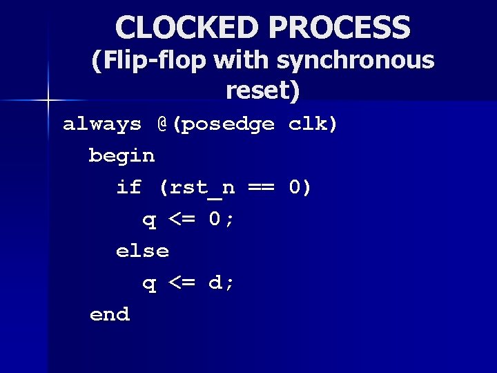 CLOCKED PROCESS (Flip-flop with synchronous reset) always @(posedge begin if (rst_n == q <= CLOCKED PROCESS (Flip-flop with synchronous reset) always @(posedge begin if (rst_n == q <=