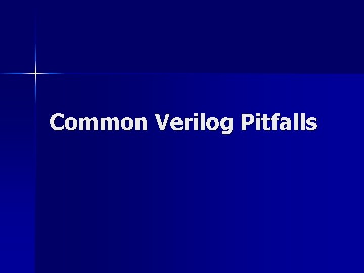 Common Verilog Pitfalls Common Verilog Pitfalls