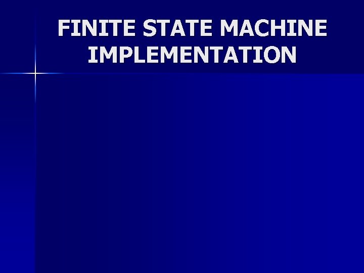 FINITE STATE MACHINE IMPLEMENTATION FINITE STATE MACHINE IMPLEMENTATION
