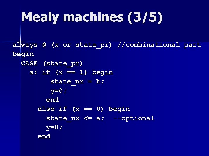 Mealy machines (3/5) always @ (x or state_pr) //combinational part begin CASE (state_pr) a: Mealy machines (3/5) always @ (x or state_pr) //combinational part begin CASE (state_pr) a: