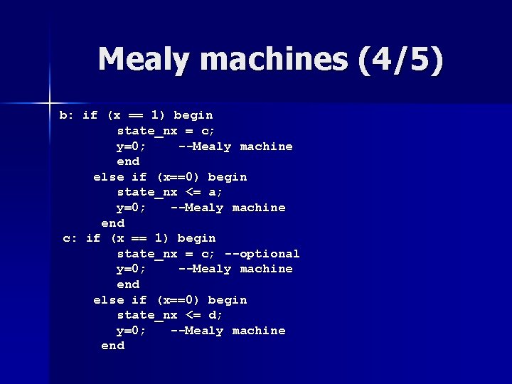 Mealy machines (4/5) b: if (x == 1) begin state_nx = c; y=0; --Mealy Mealy machines (4/5) b: if (x == 1) begin state_nx = c; y=0; --Mealy
